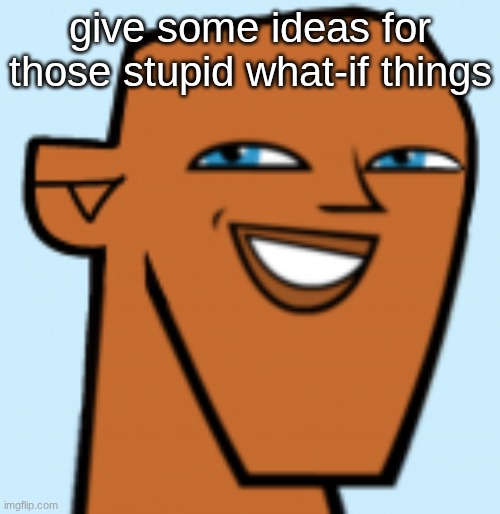 justin (hd) | give some ideas for those stupid what-if things | image tagged in justin hd | made w/ Imgflip meme maker