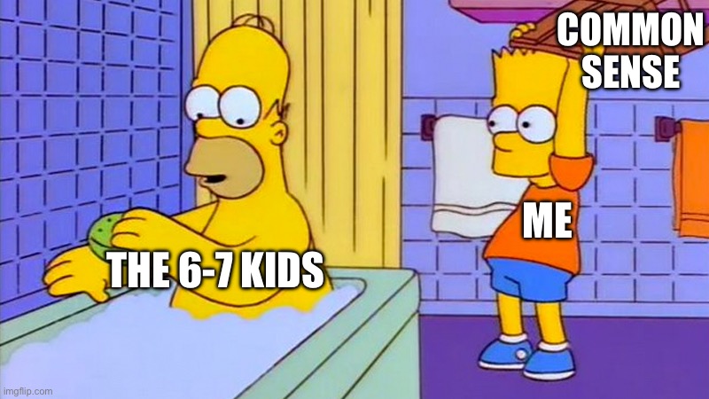 My first meme | COMMON SENSE; ME; THE 6-7 KIDS | image tagged in bart hitting homer with a chair | made w/ Imgflip meme maker