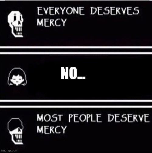 Mercy | NO... | image tagged in mercy undertale | made w/ Imgflip meme maker