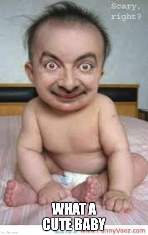 Sorry for bringing this into your day ?? | WHAT A CUTE BABY | image tagged in scary baby | made w/ Imgflip meme maker