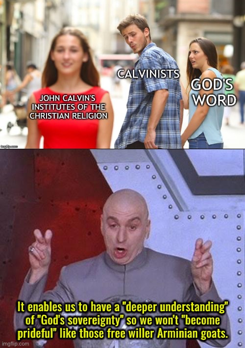 They lie to themselves more than the rest of us | It enables us to have a "deeper understanding" of "God's sovereignty" so we won't "become prideful" like those free willer Arminian goats. | image tagged in dr evil laser,calvinism,calvinist memes,anti calvinism,reformed theology,smug blind pharisees | made w/ Imgflip meme maker