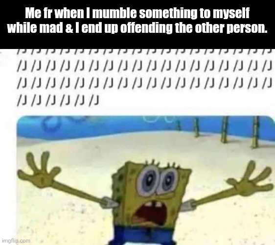 "NO PLEASE I'M JUST JOKING!" | Me fr when I mumble something to myself while mad & I end up offending the other person. | image tagged in spongebob slash j,joking,mad,relatable | made w/ Imgflip meme maker