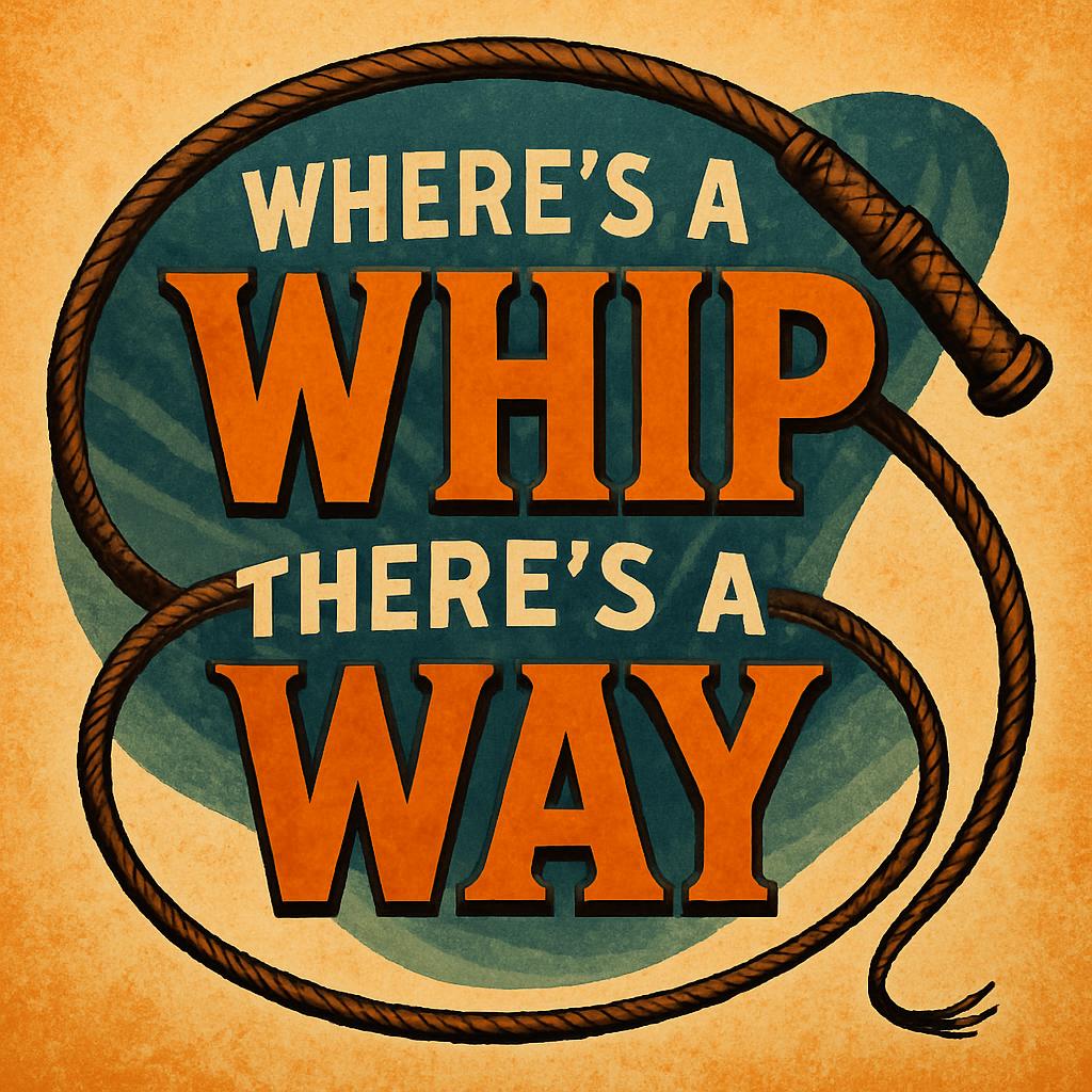 where's a Whip there's a way Blank Meme Template