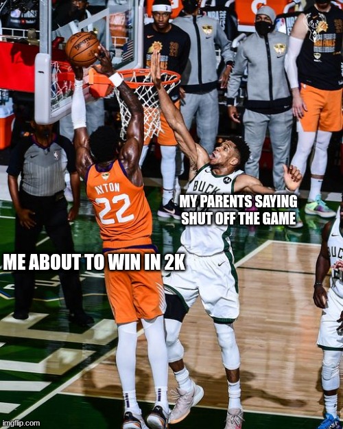 Giannis Says No | MY PARENTS SAYING SHUT OFF THE GAME; ME ABOUT TO WIN IN 2K | image tagged in giannis says no | made w/ Imgflip meme maker