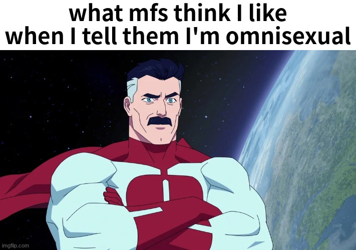 like THATS NOT WHAT I MEANT VRO </3 | what mfs think I like when I tell them I'm omnisexual | image tagged in lgbtq,lgbtqia,omni man,why are you reading this,fun | made w/ Imgflip meme maker