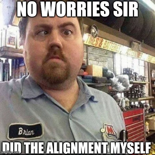No Worries Sir Did The Alignment Myself | NO WORRIES SIR; DID THE ALIGNMENT MYSELF | image tagged in chrisjoines1 | made w/ Imgflip meme maker