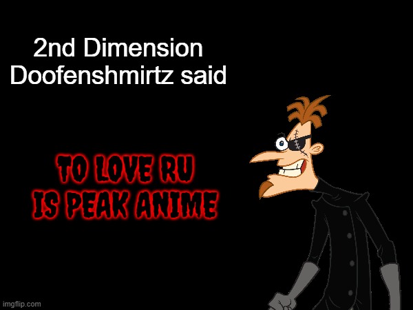 2nd dimension Doofenshmirtz says his favorite anime is to love ru meme | 2nd Dimension Doofenshmirtz said; TO LOVE RU IS PEAK ANIME | image tagged in anime,phineas and ferb,doofenshmirtz,to love ru,memes | made w/ Imgflip meme maker