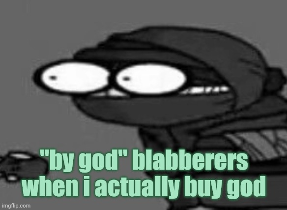 THE !!!!!!!! | "by god" blabberers when i actually buy god | image tagged in the | made w/ Imgflip meme maker