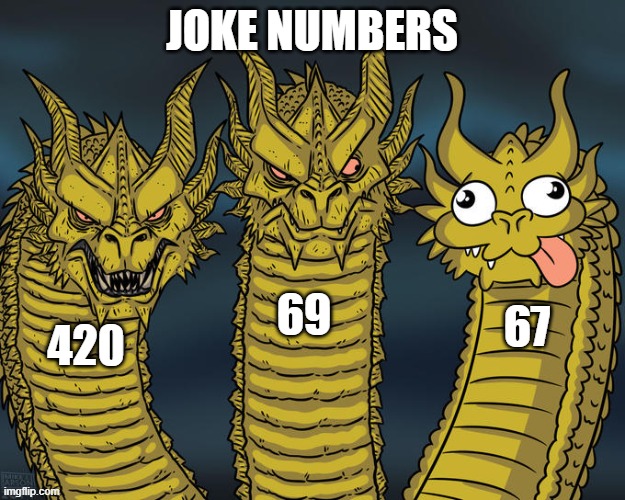 joke number | JOKE NUMBERS; 69; 67; 420 | image tagged in three-headed dragon | made w/ Imgflip meme maker