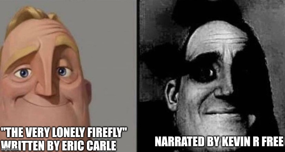 Dark Mr Incredible | NARRATED BY KEVIN R FREE; "THE VERY LONELY FIREFLY" 
WRITTEN BY ERIC CARLE | image tagged in dark mr incredible | made w/ Imgflip meme maker