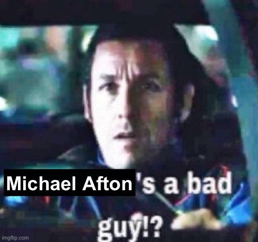 X is a bad guy!? | Michael Afton | image tagged in x is a bad guy | made w/ Imgflip meme maker