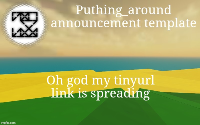https://tinyurl.com/2769fpeu | Oh god my tinyurl link is spreading | image tagged in puthing around | made w/ Imgflip meme maker