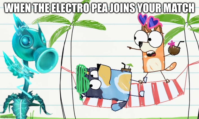 When the electro pea joins your match bluey version | WHEN THE ELECTRO PEA JOINS YOUR MATCH | image tagged in funny,pvz,bluey | made w/ Imgflip meme maker