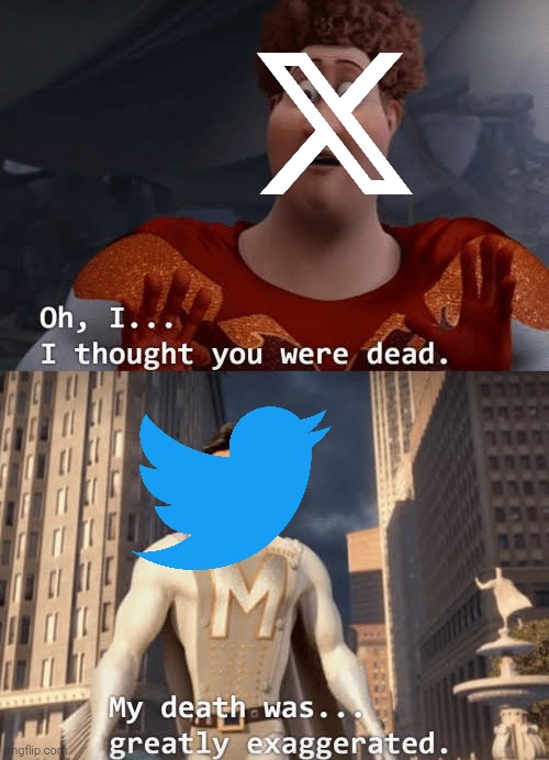 In light of the recent news we heard. Sorry about that Elon Musk... | image tagged in twitter,x,elon musk,my death was greatly exaggerated,megamind,memes | made w/ Imgflip meme maker