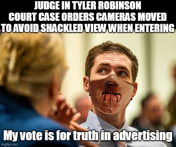 WHY are we bothering? Where's the Epstein guards when you need em ? | JUDGE IN TYLER ROBINSON COURT CASE ORDERS CAMERAS MOVED TO AVOID SHACKLED VIEW WHEN ENTERING; My vote is for truth in advertising | image tagged in wouldn't want robinson to look guilty hannibal meme | made w/ Imgflip meme maker