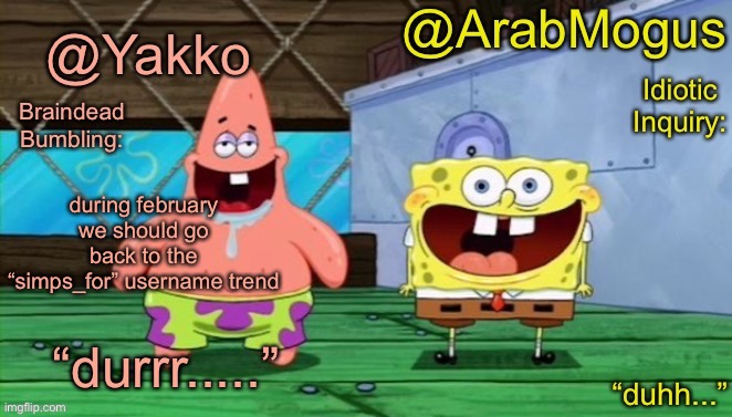 Yakko and ArabMogus’s shared temp | during february we should go back to the “simps_for” username trend | image tagged in yakko and arabmogus s shared temp | made w/ Imgflip meme maker
