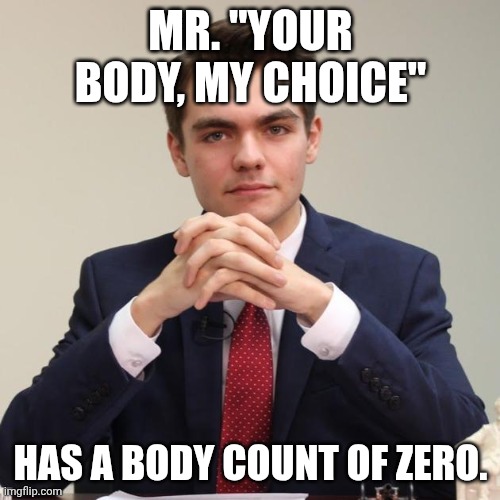 Nick Fuentes, king of the incel lifestyle | MR. "YOUR BODY, MY CHOICE"; HAS A BODY COUNT OF ZERO. | image tagged in nick fuentes,incel,virgin,closeted gay,influencer | made w/ Imgflip meme maker