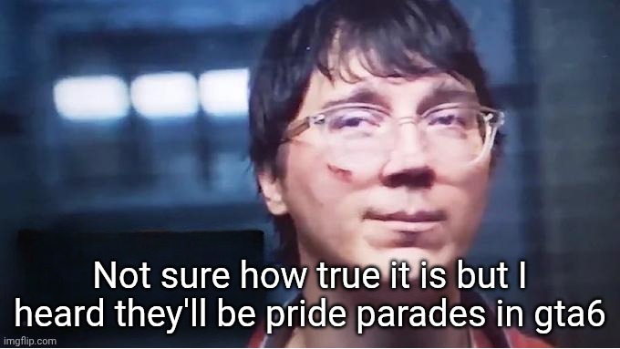 Does He Know Template | Not sure how true it is but I heard they'll be pride parades in gta6 | image tagged in does he know template | made w/ Imgflip meme maker