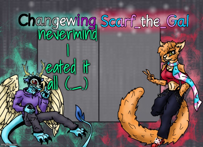 Changewing & Scarf shared template | nevermind I eated it all (._.) | image tagged in changewing scarf shared template | made w/ Imgflip meme maker