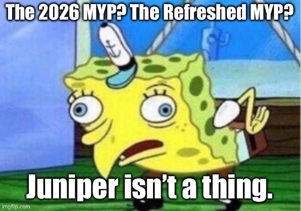 Mocking Spongebob Meme | The 2026 MYP? The Refreshed MYP? Juniper isn’t a thing. | image tagged in memes,mocking spongebob | made w/ Imgflip meme maker