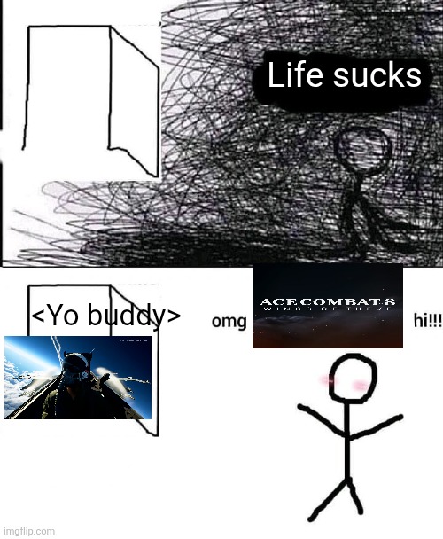OMG hi | Life sucks; <Yo buddy> | image tagged in omg hi | made w/ Imgflip meme maker