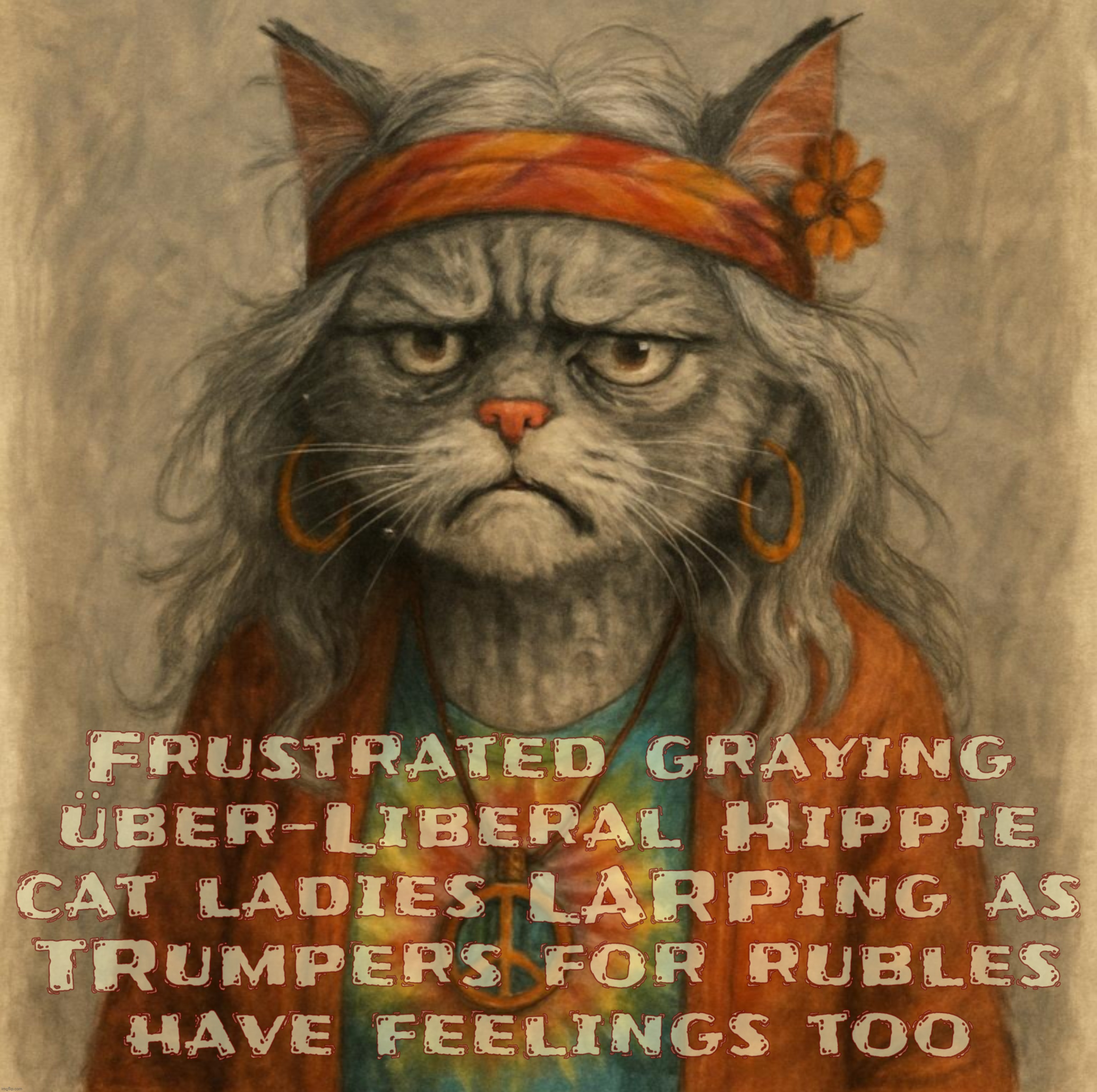 Even aged Hippie fakers can LARP as a MAGAt for a fee | Frustrated graying
über-Liberal Hippie
cat ladies LARPing as
TRumpers for rubles
have feelings too | image tagged in aging hippie cat lady,imgflip ai generated image,from hippie to maga,sellout faker,when you have no pride,trumpers for rubles | made w/ Imgflip meme maker
