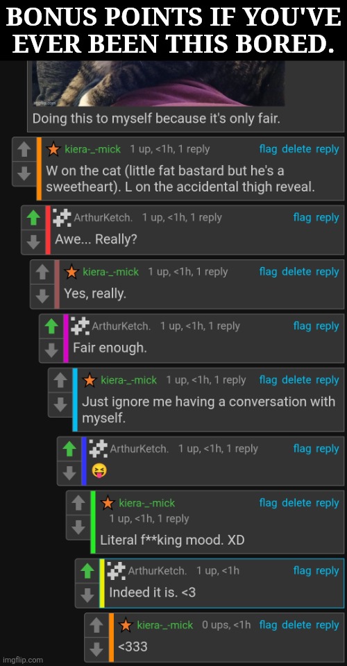 I Got New Posts On My Other Account If You Wouldn't Mind Checking Them Out | BONUS POINTS IF YOU'VE EVER BEEN THIS BORED. | image tagged in kinda really need the points,please and thank you,this is a major upside,of having 2 accounts tho,i can really be crazy now | made w/ Imgflip meme maker