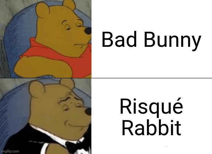 Let's see who can come up with a better name | Bad Bunny; Risqué Rabbit | image tagged in tuxedo winnie the pooh | made w/ Imgflip meme maker