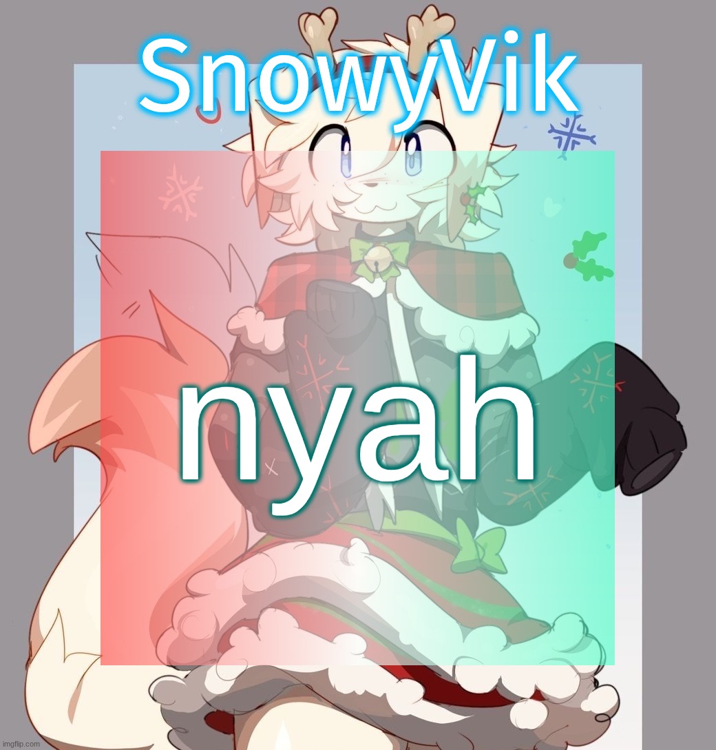 Rose's Festive temp | nyah | image tagged in rose's festive temp | made w/ Imgflip meme maker