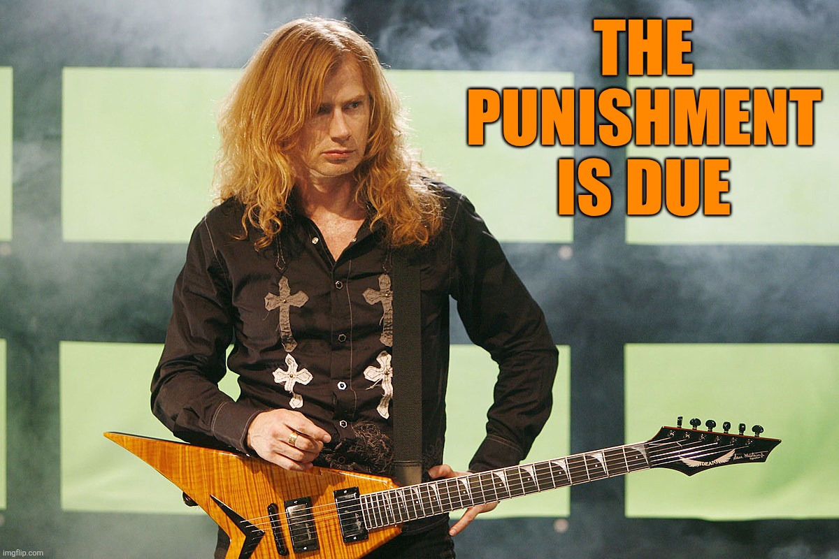 Impact font!!! All caps!!! Reeeeeeee!!!!! | THE PUNISHMENT IS DUE | made w/ Imgflip meme maker