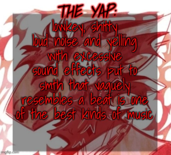 Changewing yapping template take 2 | lowkey, shitty loud noise and yelling with excessive sound effects put to smth that vaguely resembles a beat is one of the best kinds of music | image tagged in changewing yapping template take 2 | made w/ Imgflip meme maker