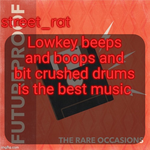 street rat's the rare occasions temp | Lowkey beeps and boops and bit crushed drums is the best music | image tagged in street rat's the rare occasions temp | made w/ Imgflip meme maker