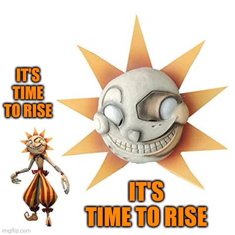 A new day is coming | IT'S TIME TO RISE; IT'S TIME TO RISE | made w/ Imgflip meme maker