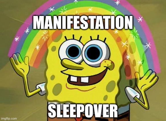 Imagination Spongebob Meme | MANIFESTATION; SLEEPOVER | image tagged in memes,imagination spongebob | made w/ Imgflip meme maker