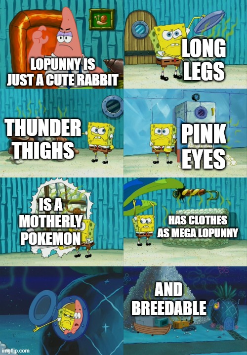 Spongebob diapers meme | LONG LEGS; LOPUNNY IS JUST A CUTE RABBIT; THUNDER THIGHS; PINK EYES; IS A MOTHERLY POKEMON; HAS CLOTHES AS MEGA LOPUNNY; AND BREEDABLE | image tagged in spongebob diapers meme,lopunny,pokemon | made w/ Imgflip meme maker
