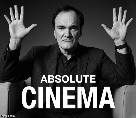 Absolute Cinema (Quentin Tarantino edition) | image tagged in absolute cinema quentin tarantino edition | made w/ Imgflip meme maker