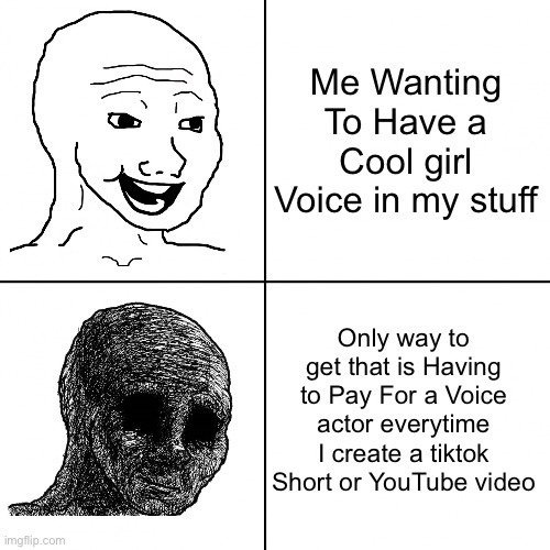 As someone with bad gender dysphoria and a bad Vocal Disorder I just wish I could have a Cool Girl Voice | Me Wanting To Have a Cool girl Voice in my stuff; Only way to get that is Having to Pay For a Voice actor everytime I create a tiktok Short or YouTube video | image tagged in happy wojak vs depressed wojak,voice,sad,video,gender dysphoria | made w/ Imgflip meme maker