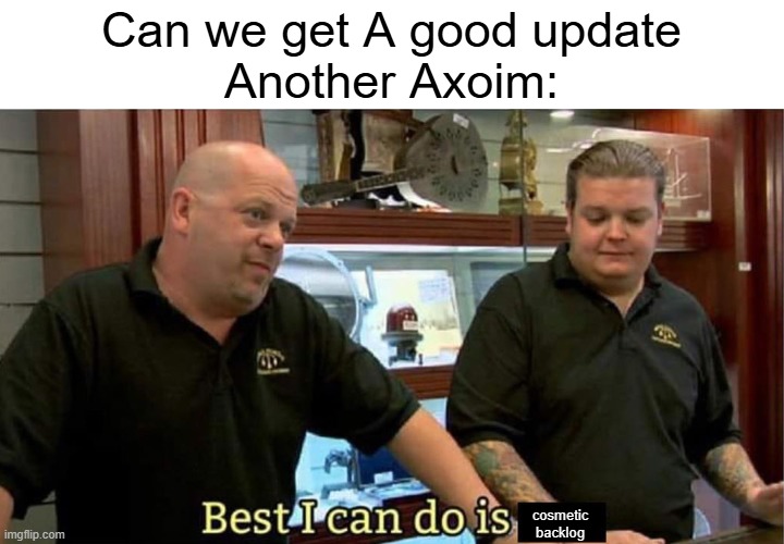best i can do | Can we get A good update
Another Axoim:; cosmetic backlog | image tagged in best i can do,gorilla tag,monke,greed,corporate greed | made w/ Imgflip meme maker