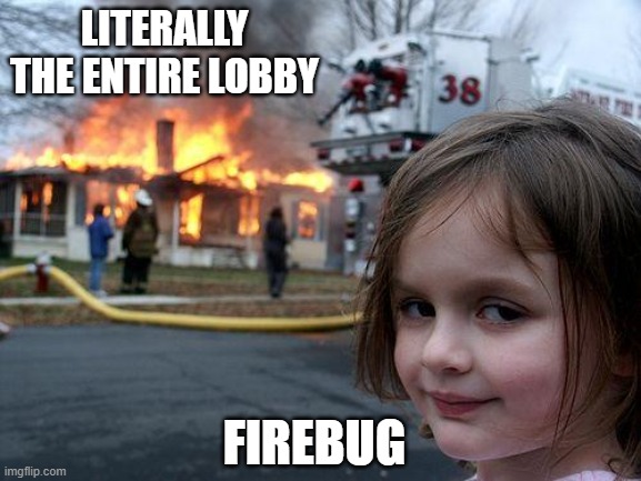 Isle firebug | LITERALLY THE ENTIRE LOBBY; FIREBUG | image tagged in memes,disaster girl | made w/ Imgflip meme maker