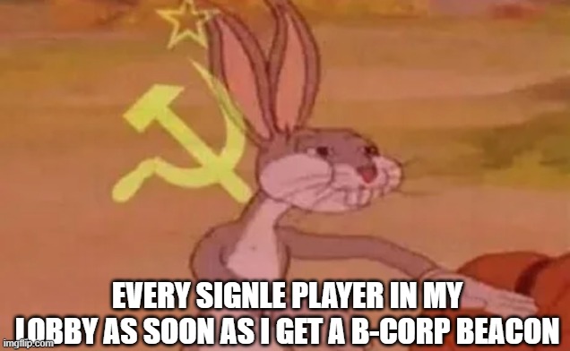 Isle public lobby | EVERY SIGNLE PLAYER IN MY LOBBY AS SOON AS I GET A B-CORP BEACON | image tagged in bugs bunny communist | made w/ Imgflip meme maker