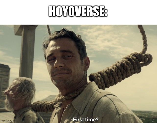 first time | HOYOVERSE: | image tagged in first time | made w/ Imgflip meme maker