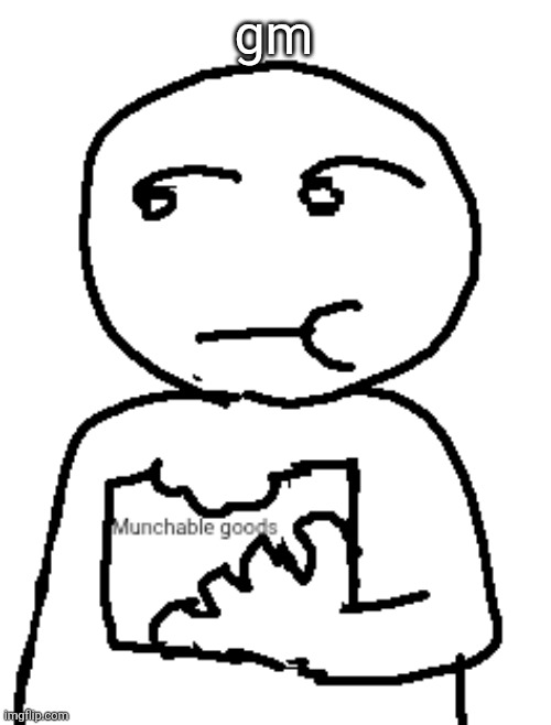 Munchable goods | gm | image tagged in munchable goods | made w/ Imgflip meme maker