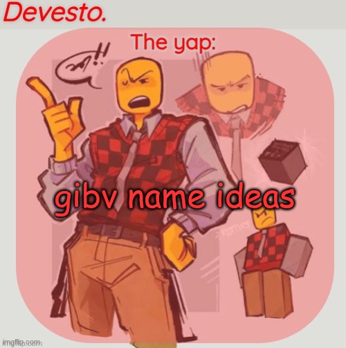 Devesto temp (Thanks, Immadoxyou! ?) | gibv name ideas | image tagged in devesto temp thanks immadoxyou | made w/ Imgflip meme maker