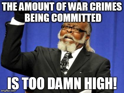Too Damn High Meme | THE AMOUNT OF WAR
CRIMES BEING COMMITTED IS TOO DAMN HIGH! | image tagged in memes,too damn high | made w/ Imgflip meme maker