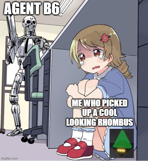 Isle Agent B6 | AGENT B6; ME WHO PICKED UP A COOL LOOKING RHOMBUS | image tagged in anime girl hiding from terminator | made w/ Imgflip meme maker