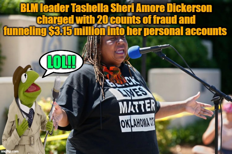 BLMM (Black Lives Money Matters ) | BLM leader Tashella Sheri Amore Dickerson charged with 20 counts of fraud and funneling $3.15 million into her personal accounts; LOL!! | image tagged in black lives matter,theft,consequences,prison | made w/ Imgflip meme maker
