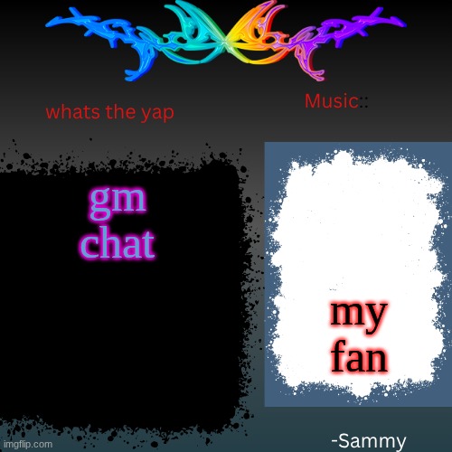 sam's shit temp | gm chat; my fan | image tagged in sam's shit temp | made w/ Imgflip meme maker