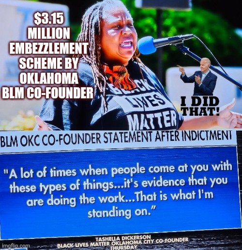 Oklahoma BLM founder charged with embezzlement,  wire fraud and money laundering | $3.15 MILLION EMBEZZLEMENT SCHEME BY OKLAHOMA BLM CO-FOUNDER | image tagged in blm,oklahoma,wire fraud,money laundering,indictment,all lives matter | made w/ Imgflip meme maker