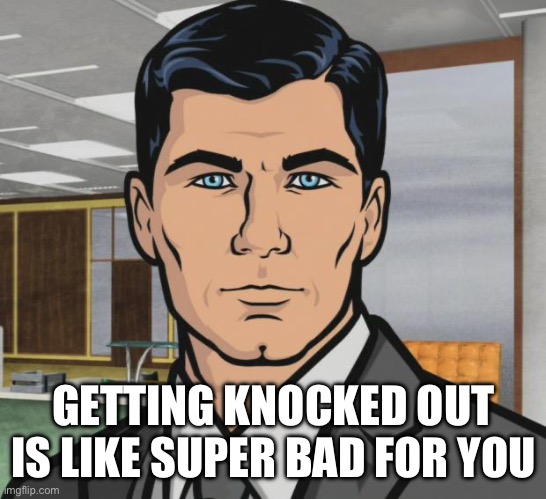 Archer Meme | GETTING KNOCKED OUT IS LIKE SUPER BAD FOR YOU | image tagged in memes,archer | made w/ Imgflip meme maker