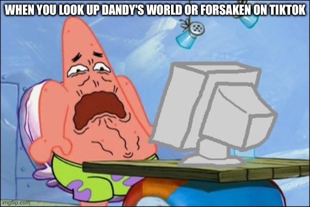 Ewww | WHEN YOU LOOK UP DANDY'S WORLD OR FORSAKEN ON TIKTOK | image tagged in patrick star cringing,tiktok,roblox,cringe,forsaken,dandy's world | made w/ Imgflip meme maker